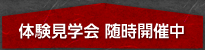 体験見学会随時開催中
